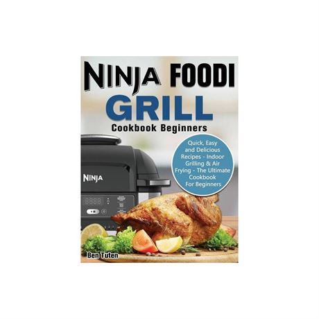 Ninja Foodi Grill Cookbook Beginners: Quick Easy and Delicious Recipes - Indoor