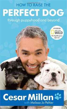 How to Raise the Perfect Dog: Through Puppyhood and Beyond Millan, Cesar and Pel
